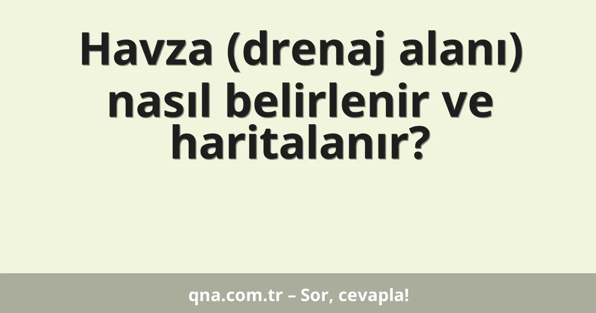 Havza (drenaj alanı) nasıl belirlenir ve haritalanır?