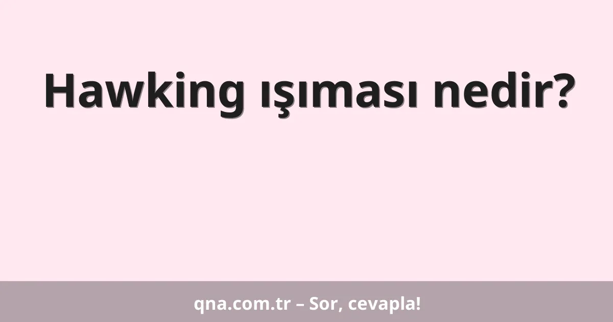 Hawking ışıması nedir?