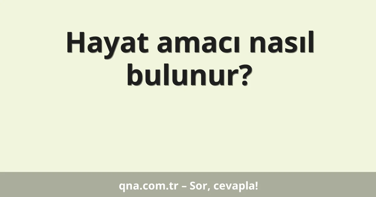 Hayat amacı nasıl bulunur?