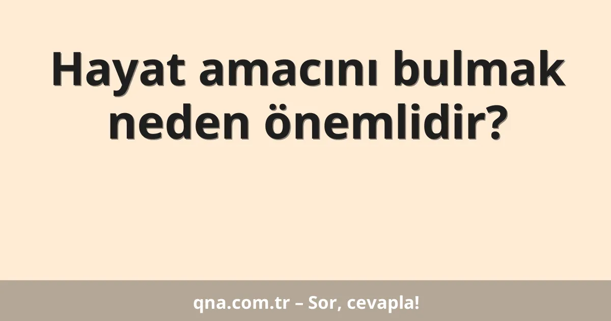 Hayat amacını bulmak neden önemlidir?