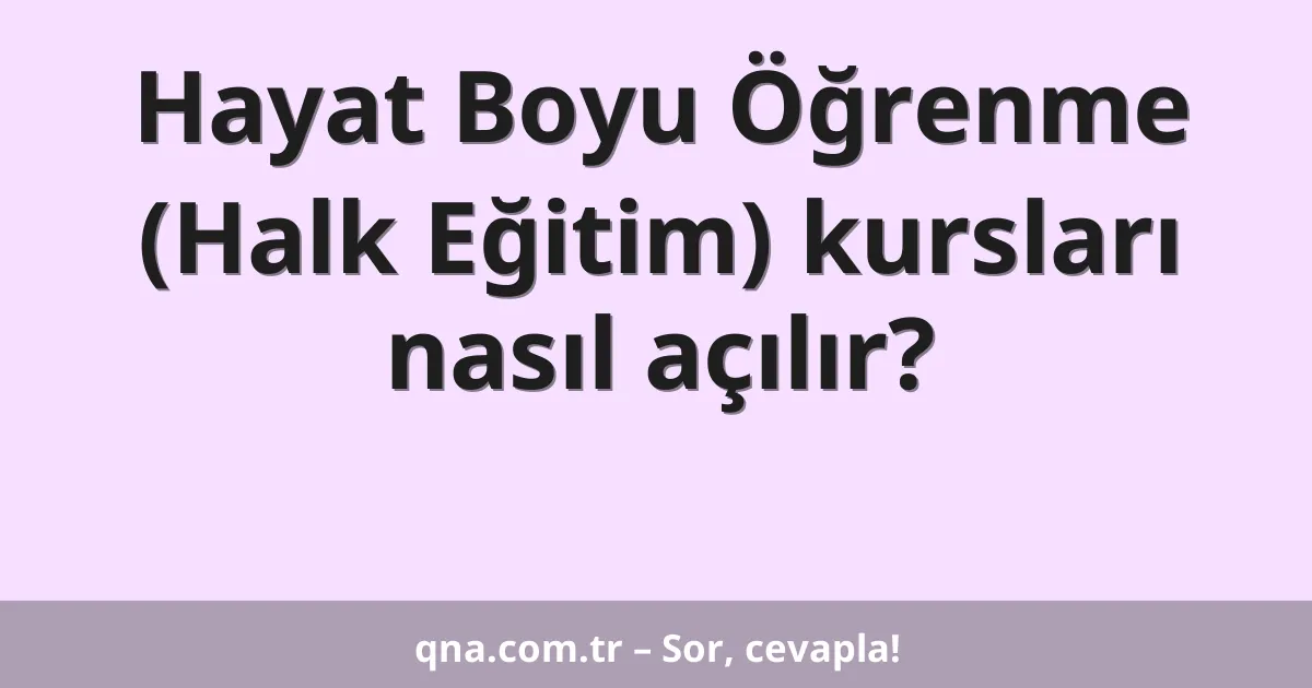 Hayat Boyu Öğrenme (Halk Eğitim) kursları nasıl açılır?