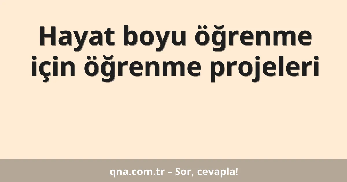 Hayat boyu öğrenme için öğrenme projeleri