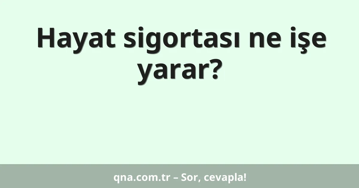 Hayat sigortası ne işe yarar?