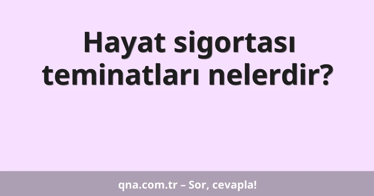 Hayat sigortası teminatları nelerdir?