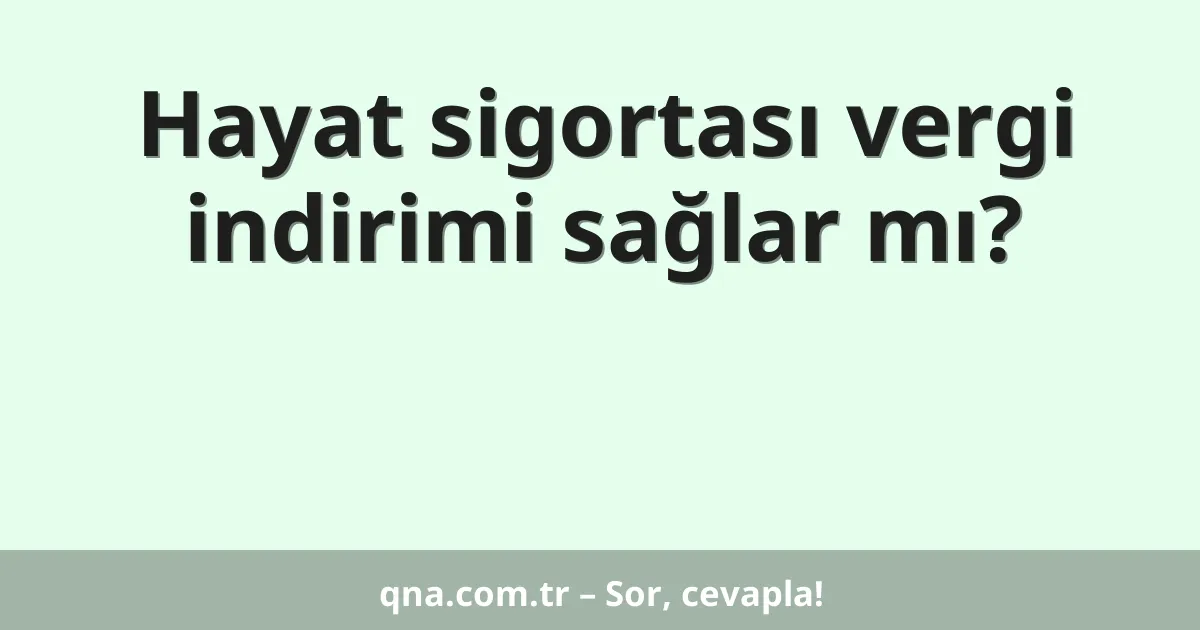 Hayat sigortası vergi indirimi sağlar mı?