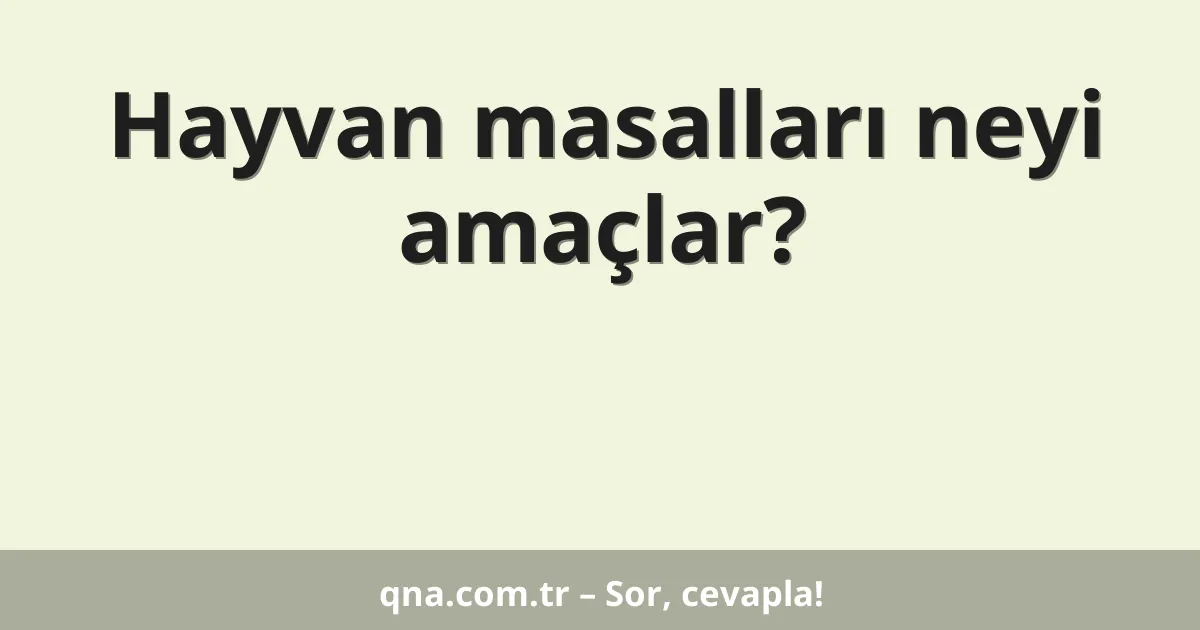 Hayvan masalları neyi amaçlar?