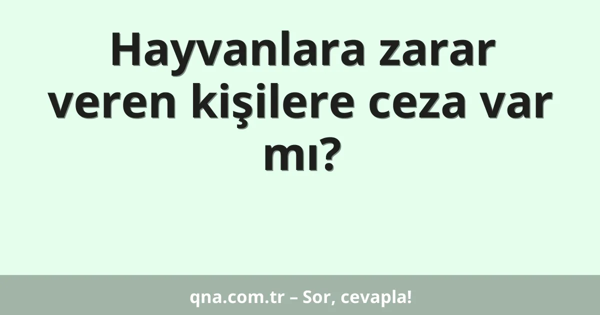 Hayvanlara zarar veren kişilere ceza var mı?
