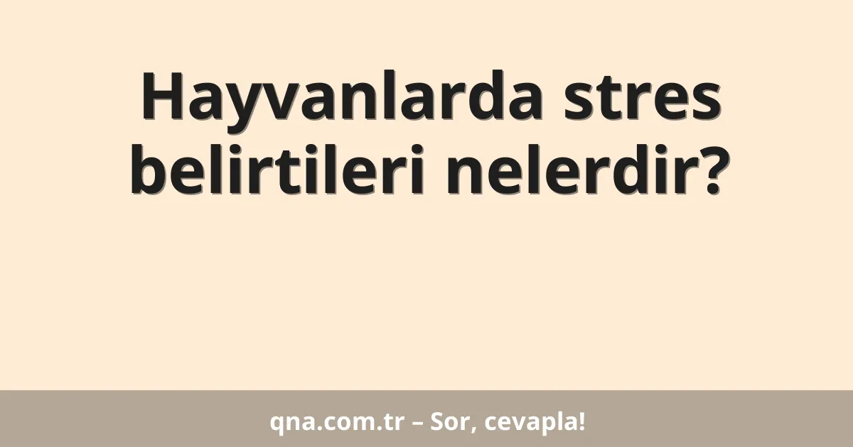 Hayvanlarda stres belirtileri nelerdir?