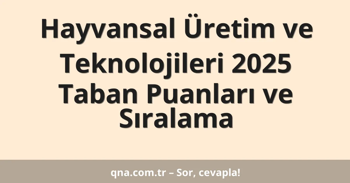 Hayvansal Üretim ve Teknolojileri 2025 Taban Puanları ve Sıralama