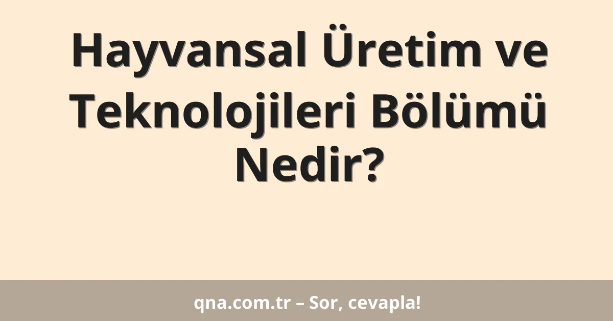 Hayvansal Üretim ve Teknolojileri Bölümü Nedir?