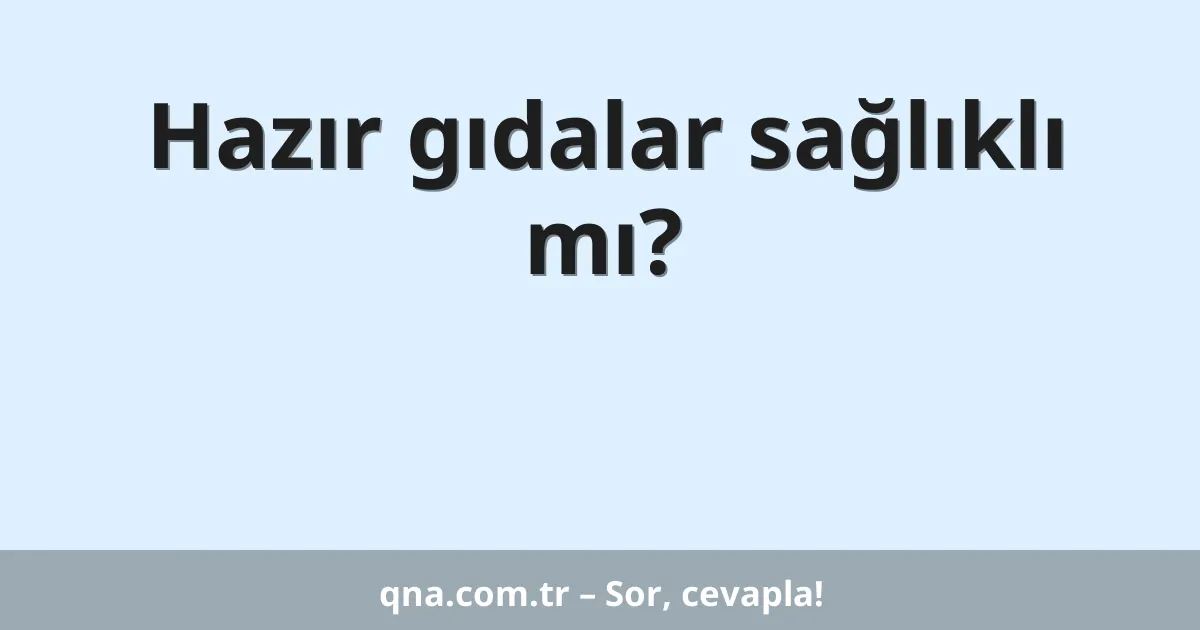Hazır gıdalar sağlıklı mı?
