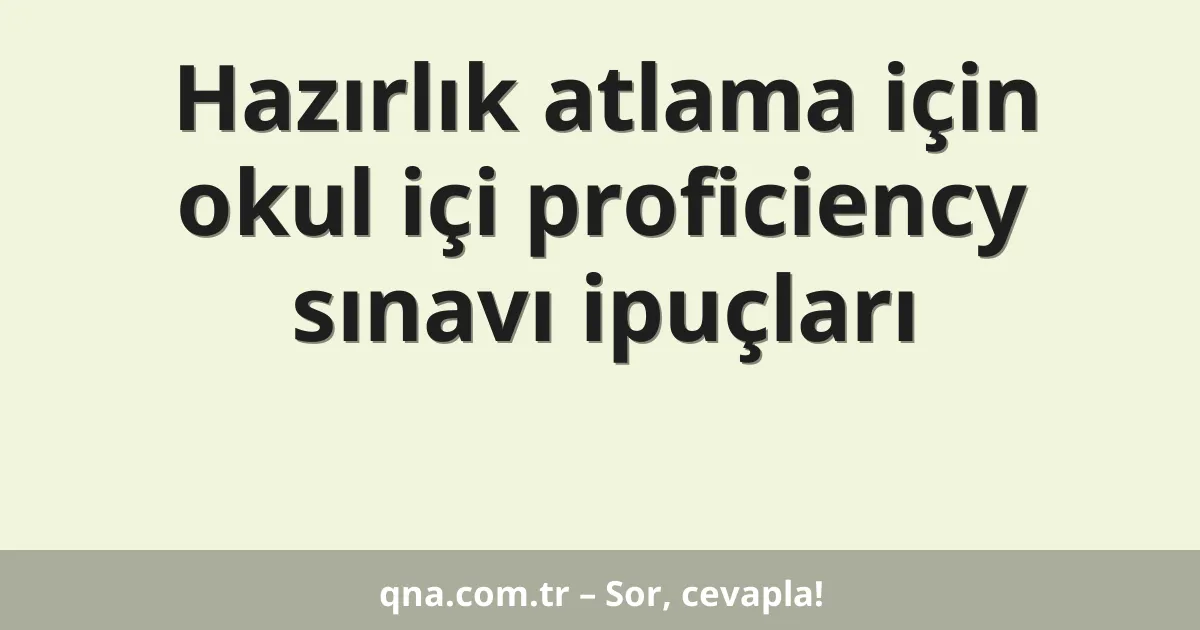 Hazırlık atlama için okul içi proficiency sınavı ipuçları