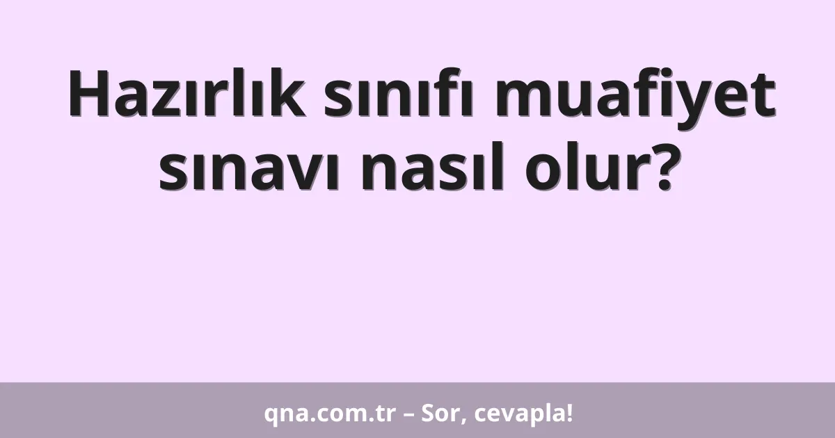 Hazırlık sınıfı muafiyet sınavı nasıl olur?