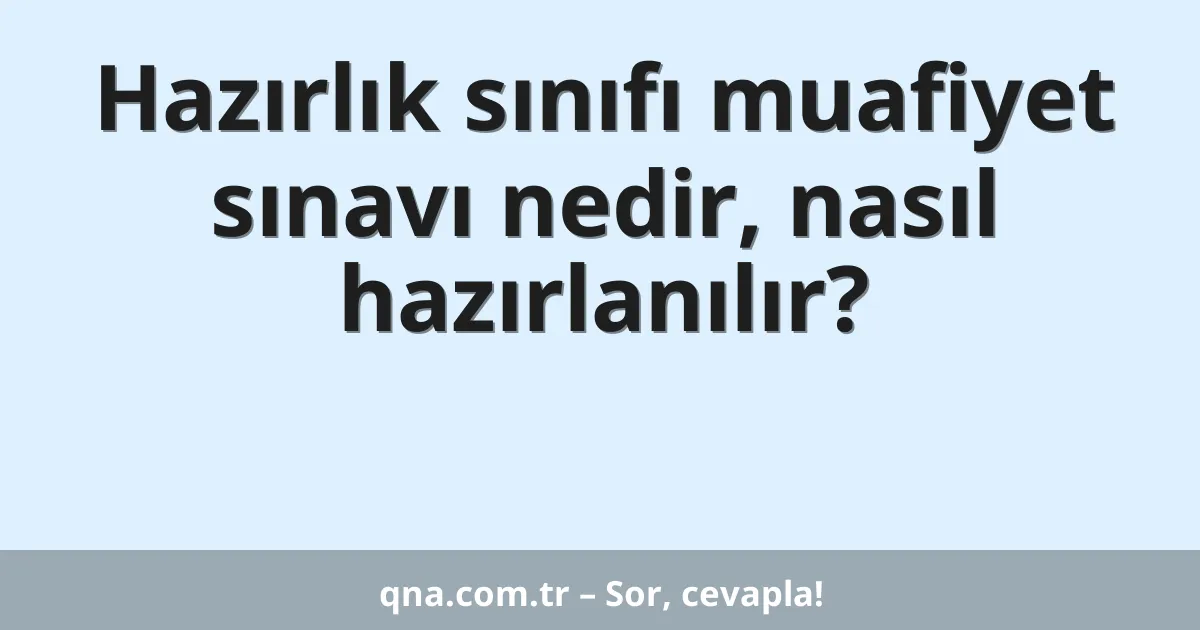 Hazırlık sınıfı muafiyet sınavı nedir, nasıl hazırlanılır?