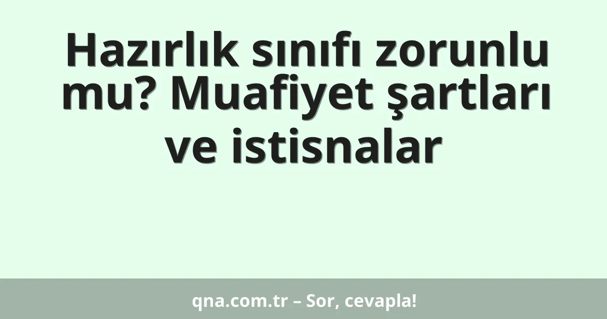Hazırlık sınıfı zorunlu mu? Muafiyet şartları ve istisnalar