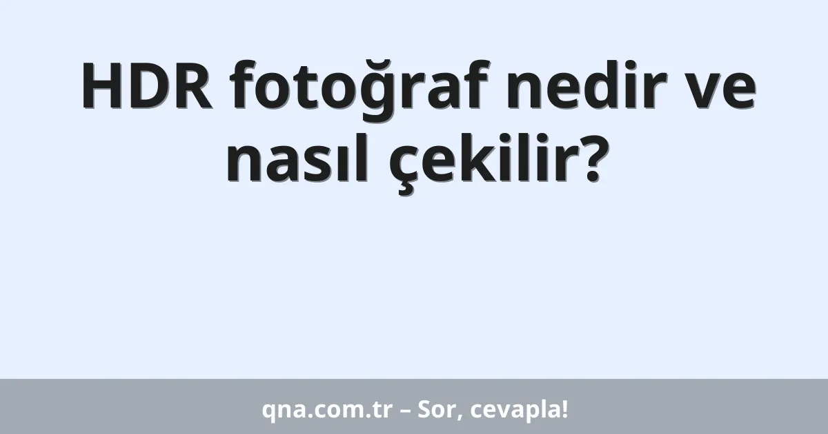 HDR fotoğraf nedir ve nasıl çekilir?