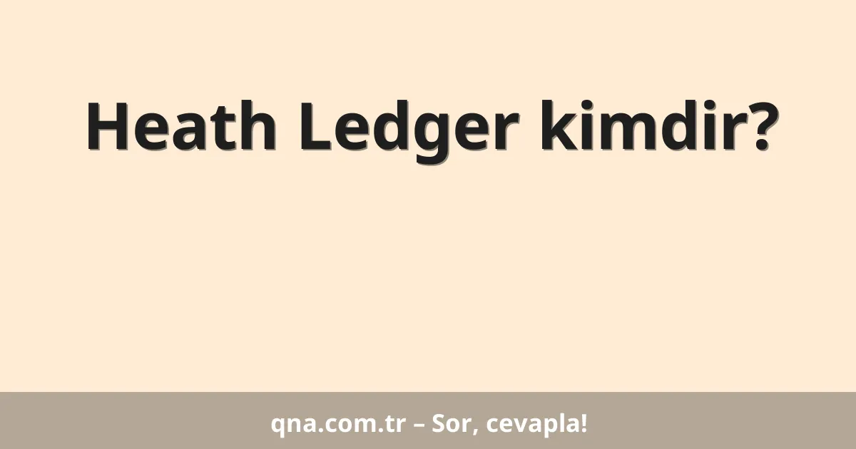 Heath Ledger kimdir?