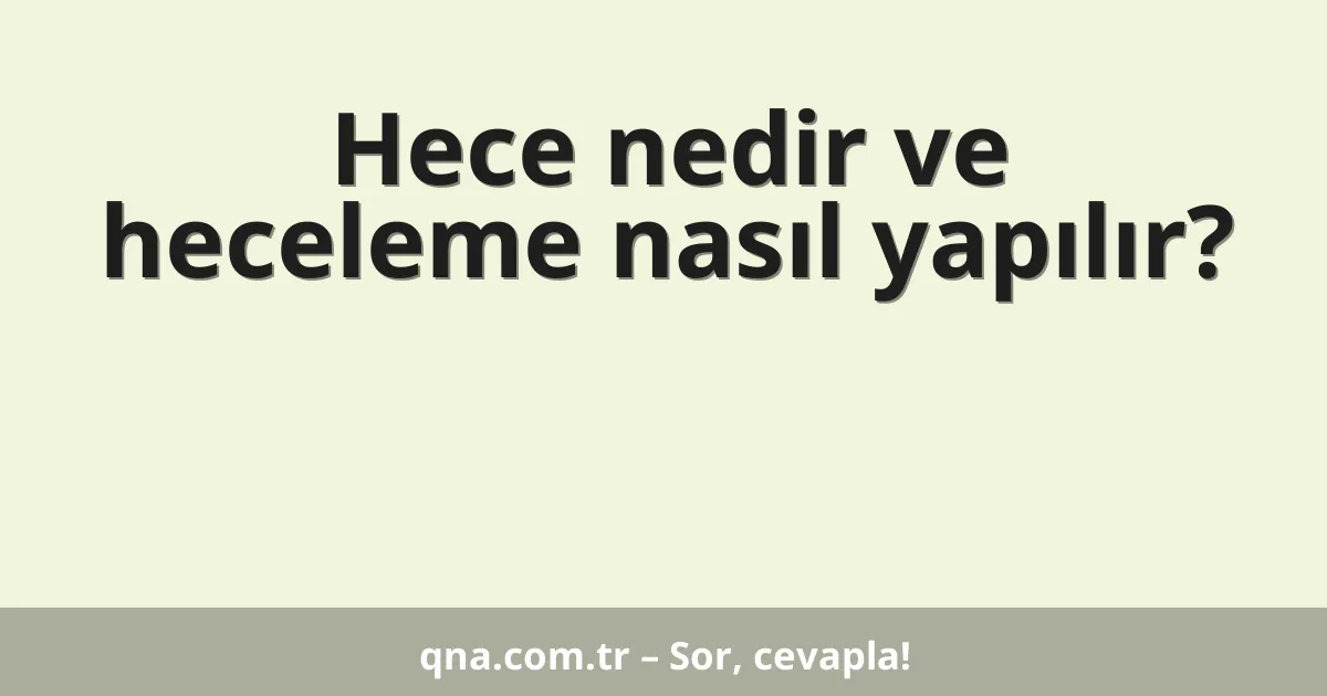 Hece nedir ve heceleme nasıl yapılır?