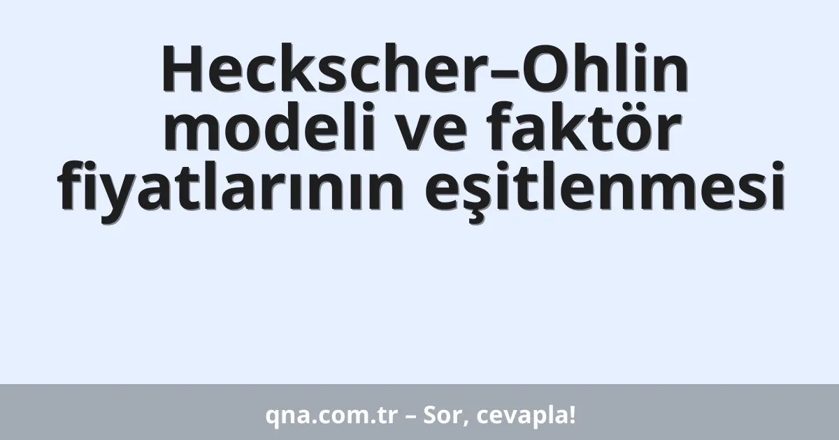 Heckscher–Ohlin modeli ve faktör fiyatlarının eşitlenmesi
