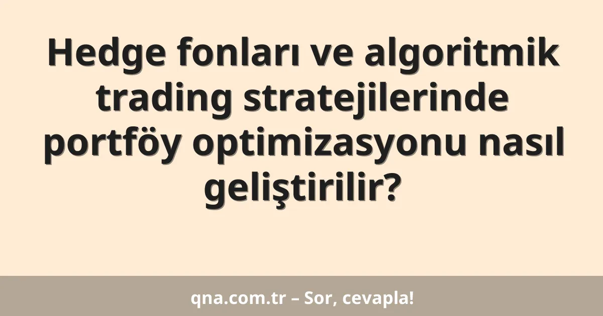 Hedge fonları ve algoritmik trading stratejilerinde portföy optimizasyonu nasıl geliştirilir?