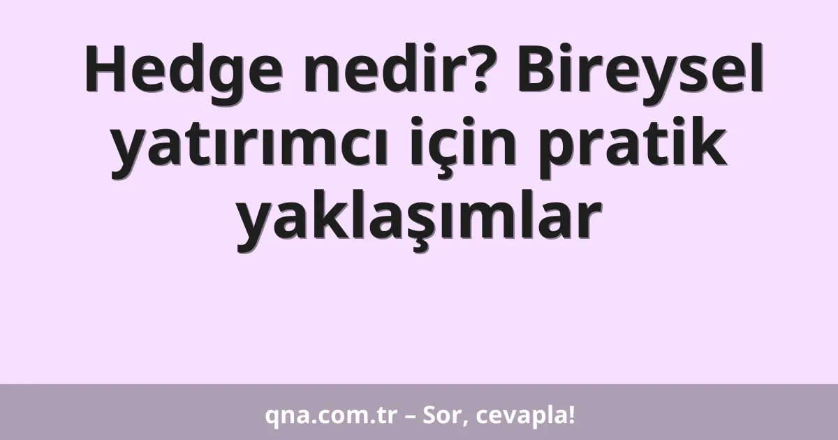 Hedge nedir? Bireysel yatırımcı için pratik yaklaşımlar