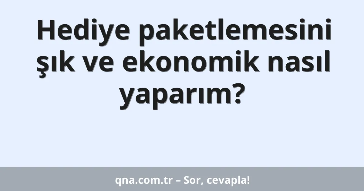 Hediye paketlemesini şık ve ekonomik nasıl yaparım?