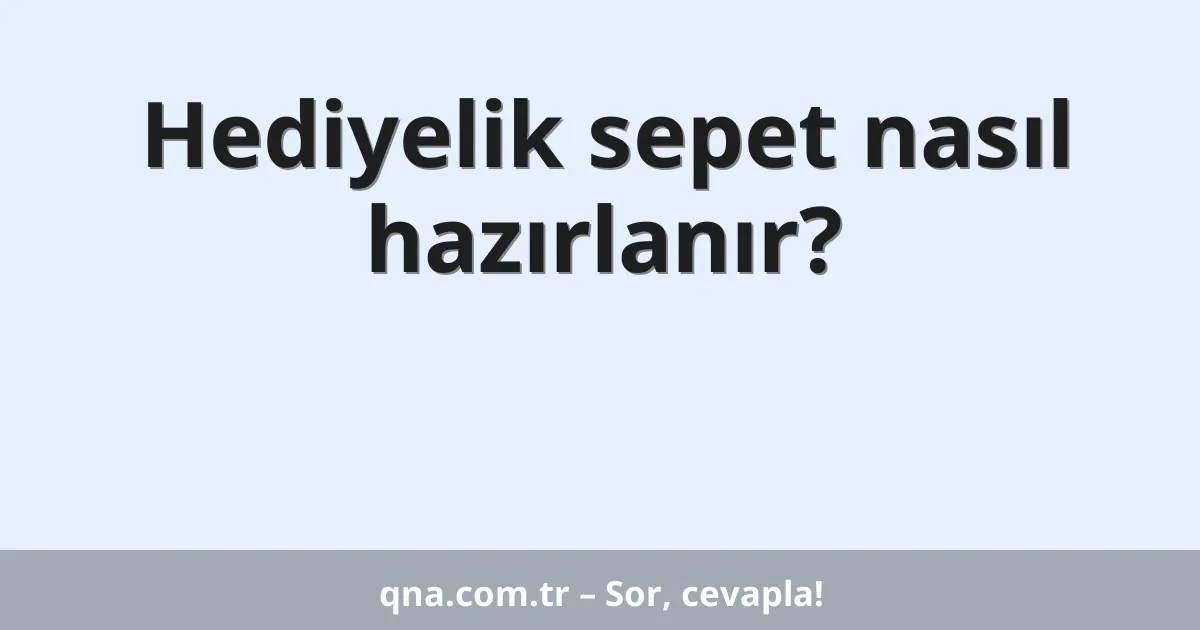 Hediyelik sepet nasıl hazırlanır?