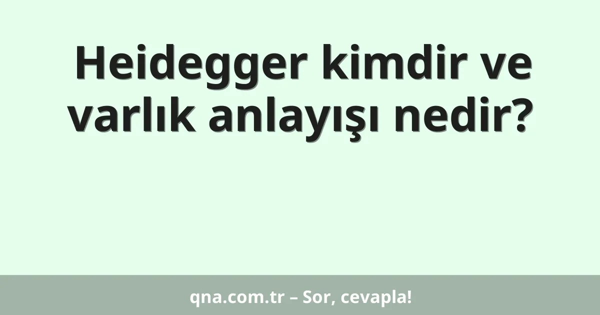 Heidegger kimdir ve varlık anlayışı nedir?