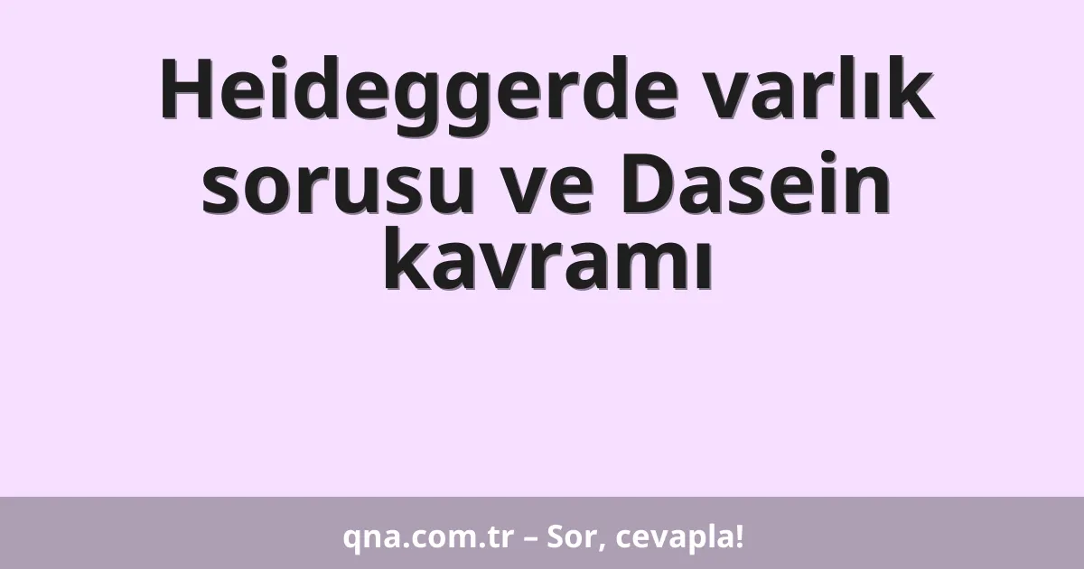 Heideggerde varlık sorusu ve Dasein kavramı