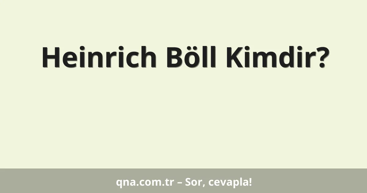 Heinrich Böll Kimdir?