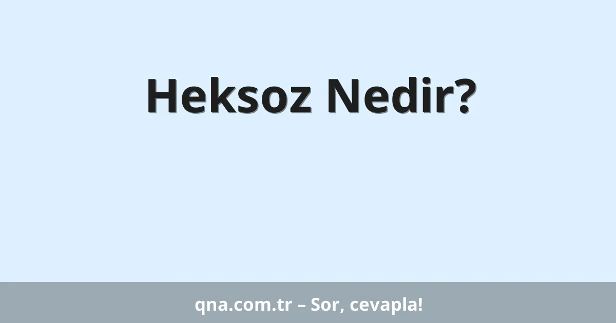 Heksoz Nedir?