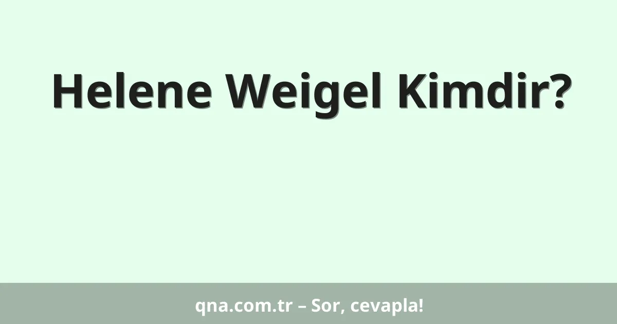 Helene Weigel Kimdir?
