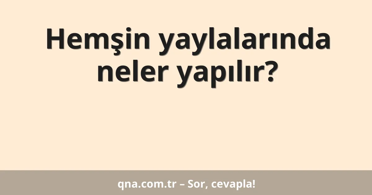 Hemşin yaylalarında neler yapılır?