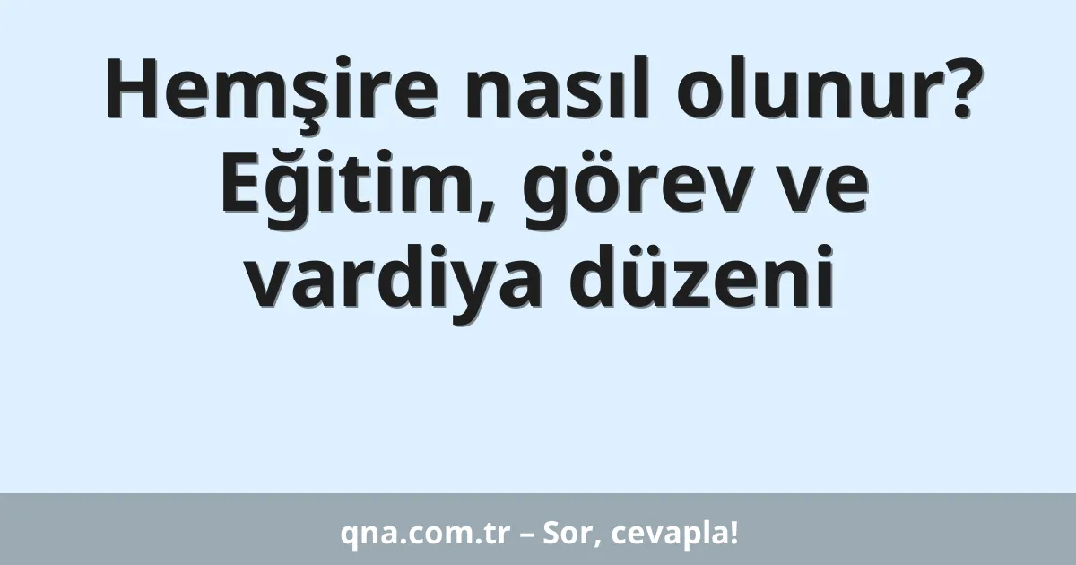 Hemşire nasıl olunur? Eğitim, görev ve vardiya düzeni