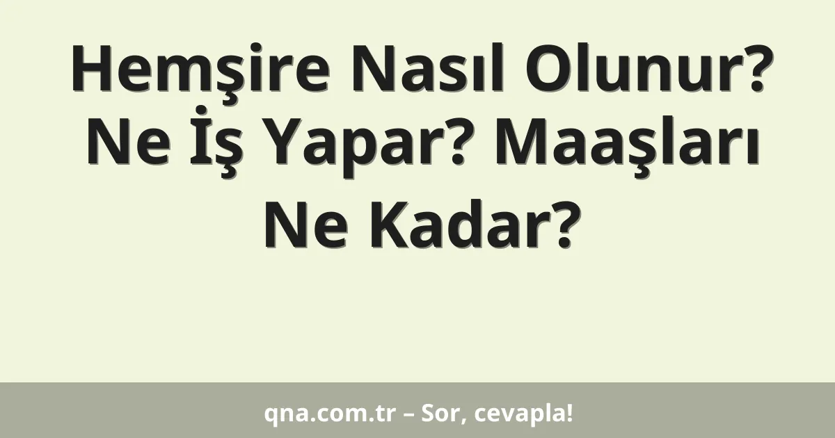 Hemşire Nasıl Olunur? Ne İş Yapar? Maaşları Ne Kadar?