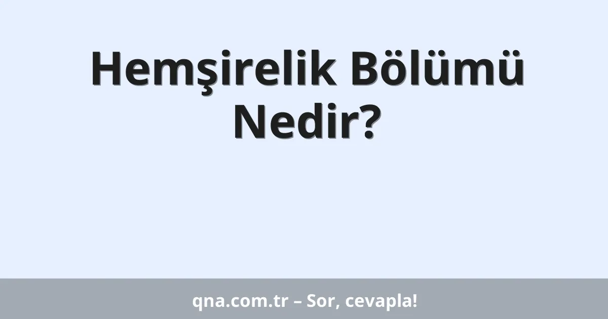 Hemşirelik Bölümü Nedir?
