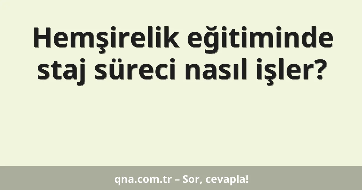 Hemşirelik eğitiminde staj süreci nasıl işler?