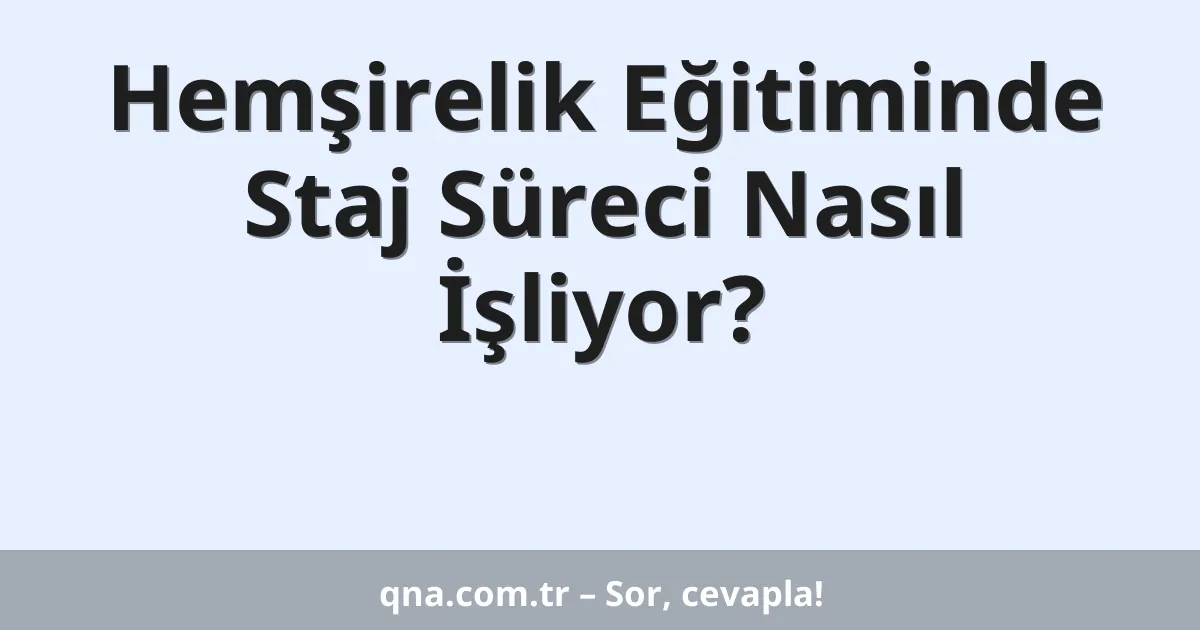 Hemşirelik Eğitiminde Staj Süreci Nasıl İşliyor?