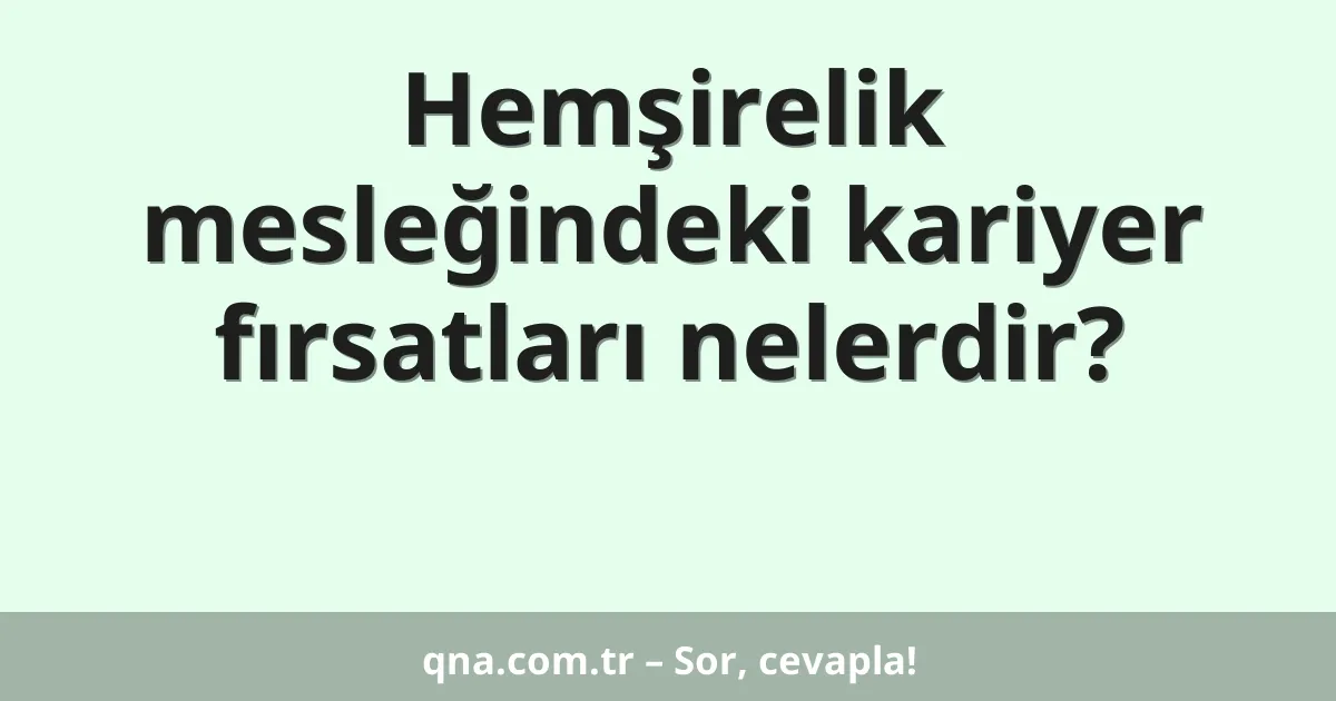 Hemşirelik mesleğindeki kariyer fırsatları nelerdir?