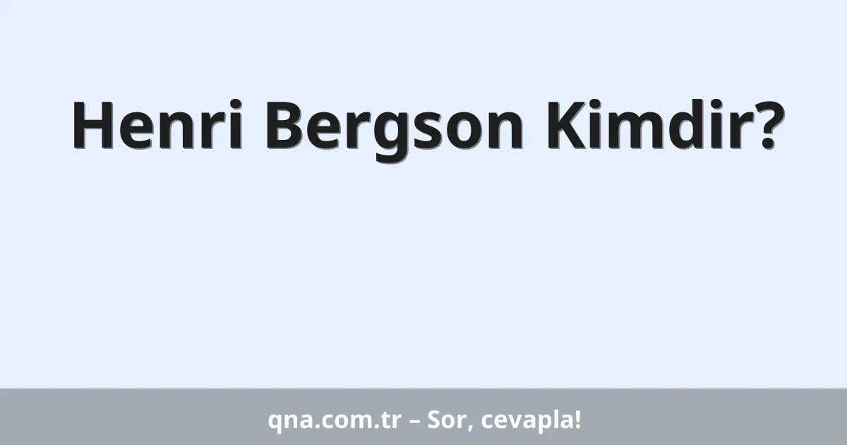Henri Bergson Kimdir?