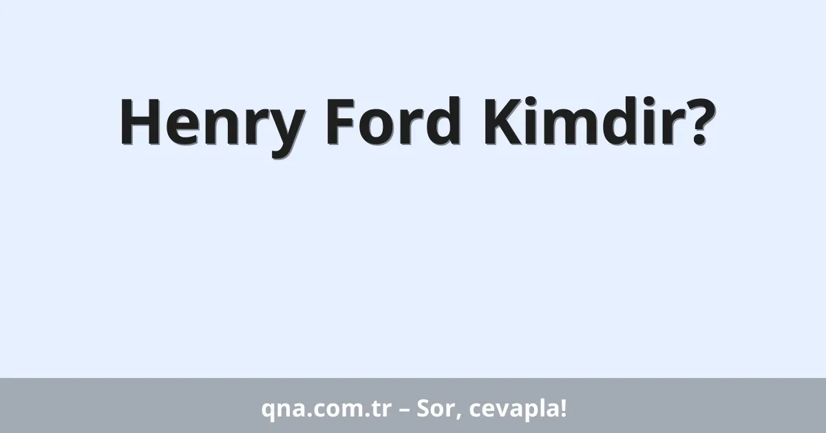 Henry Ford Kimdir?