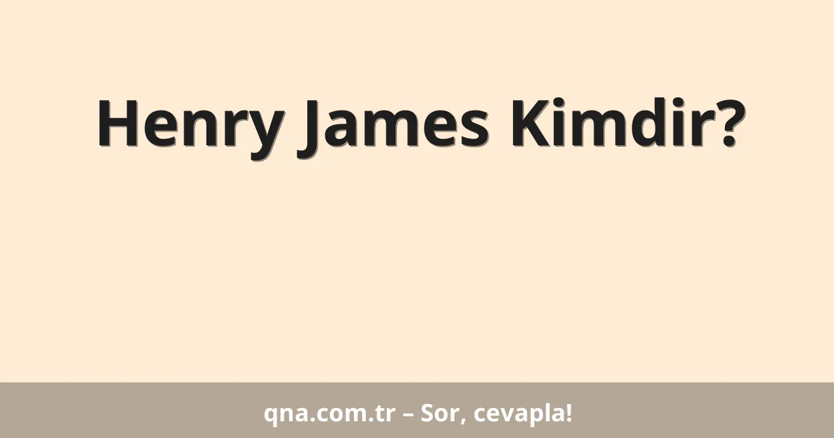 Henry James Kimdir?