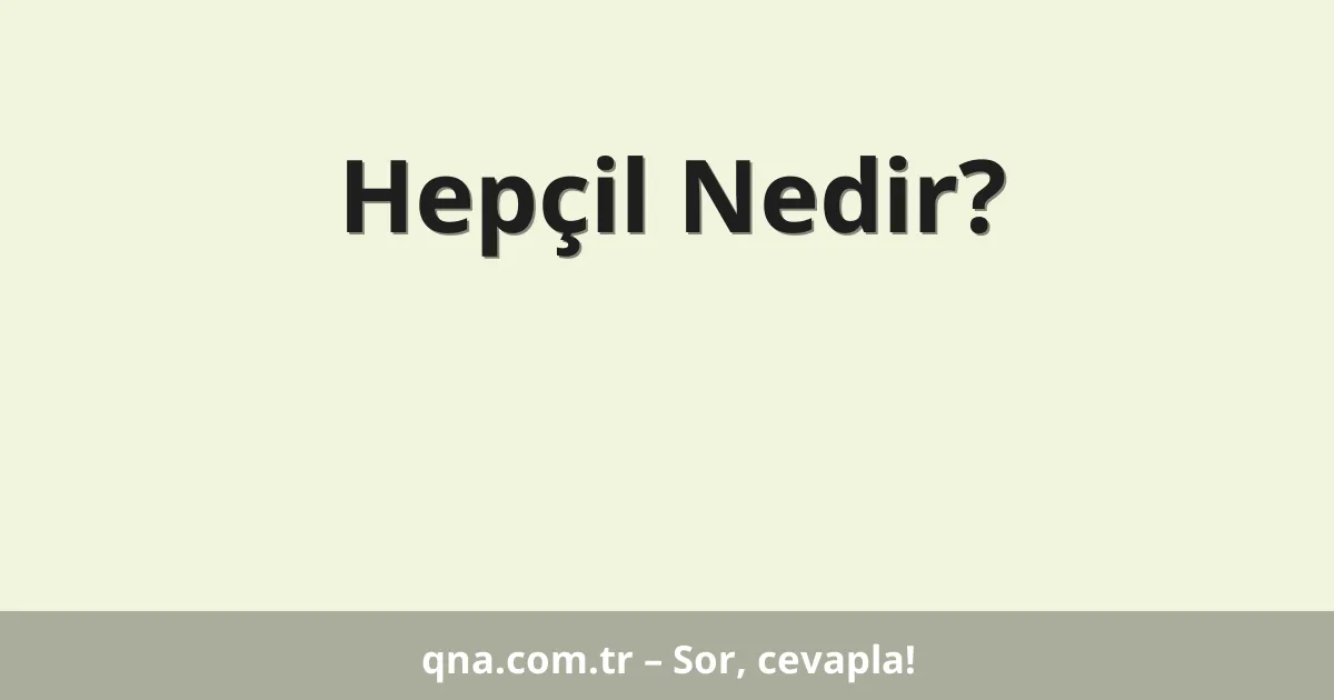Hepçil Nedir?