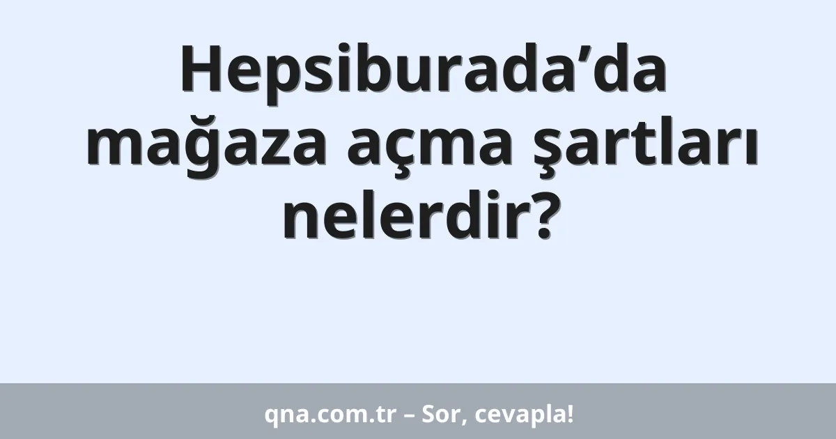 Hepsiburada’da mağaza açma şartları nelerdir?