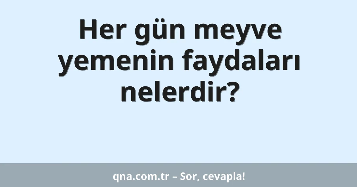 Her gün meyve yemenin faydaları nelerdir?