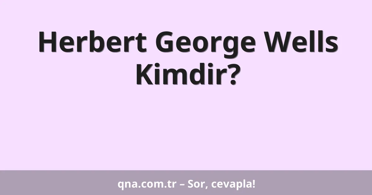 Herbert George Wells Kimdir?
