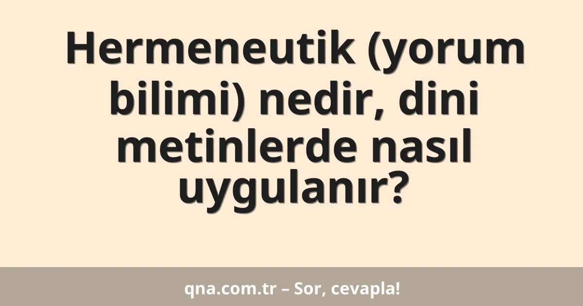 Hermeneutik (yorum bilimi) nedir, dini metinlerde nasıl uygulanır?