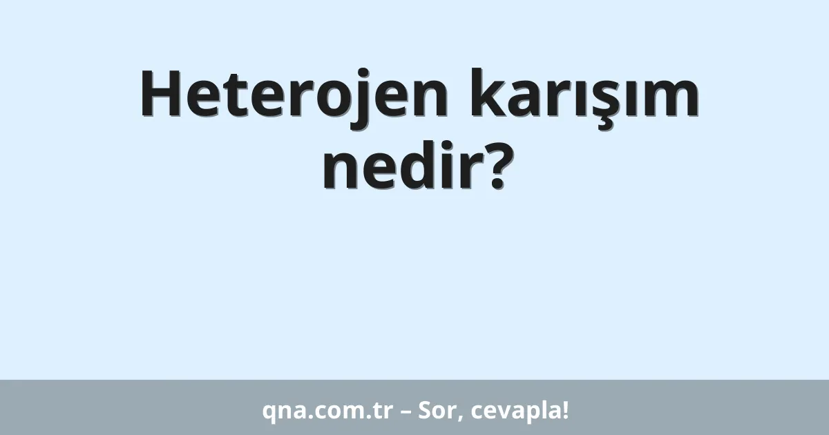 Heterojen karışım nedir?