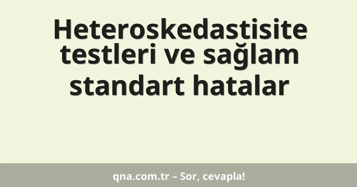 Heteroskedastisite testleri ve sağlam standart hatalar