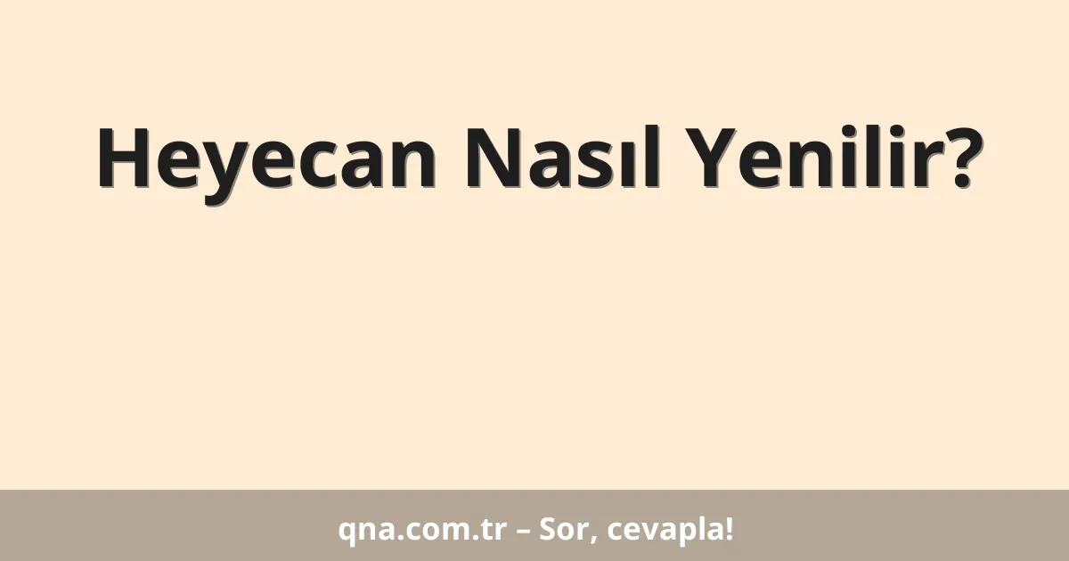 Heyecan Nasıl Yenilir?